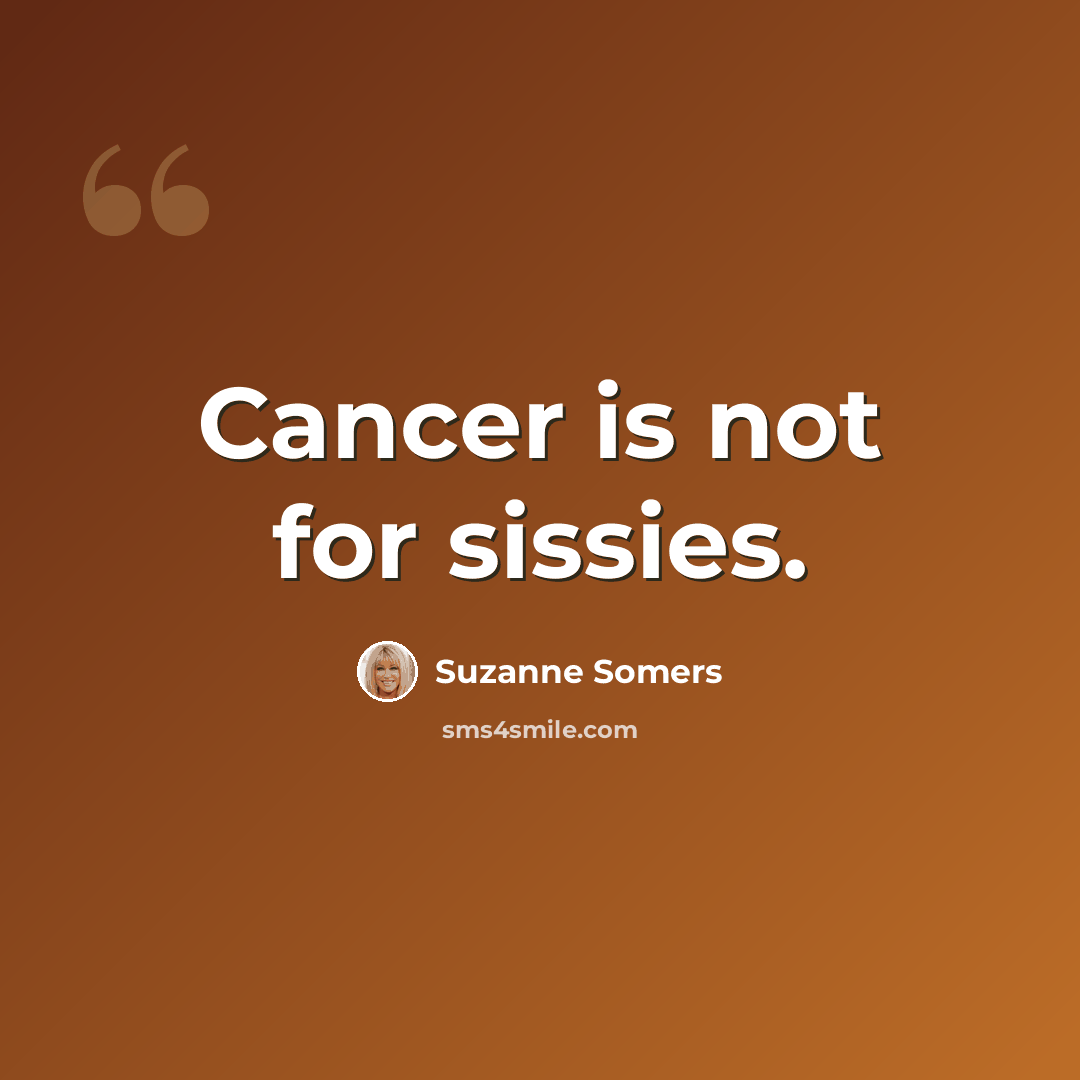 “Cancer is not for sissies.” quote by Suzanne Somers