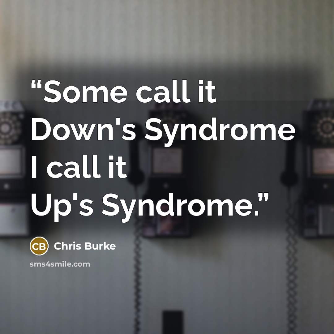 “Some call it Down's Syndrome I call it Up's Syndrome.” quote by Chris Burke