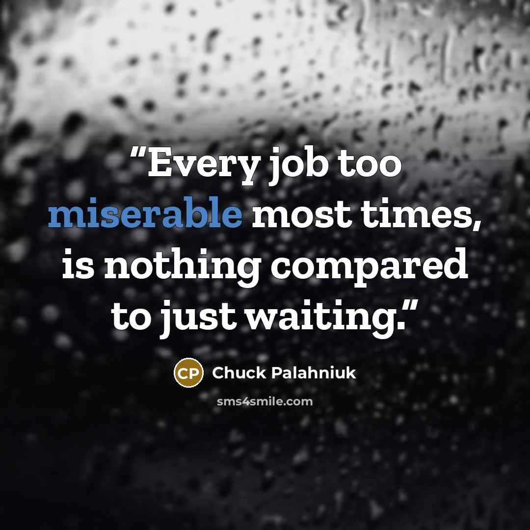 “Every job too miserable most times, is nothing compared to just waiting.” quote by Chuck Palahniuk