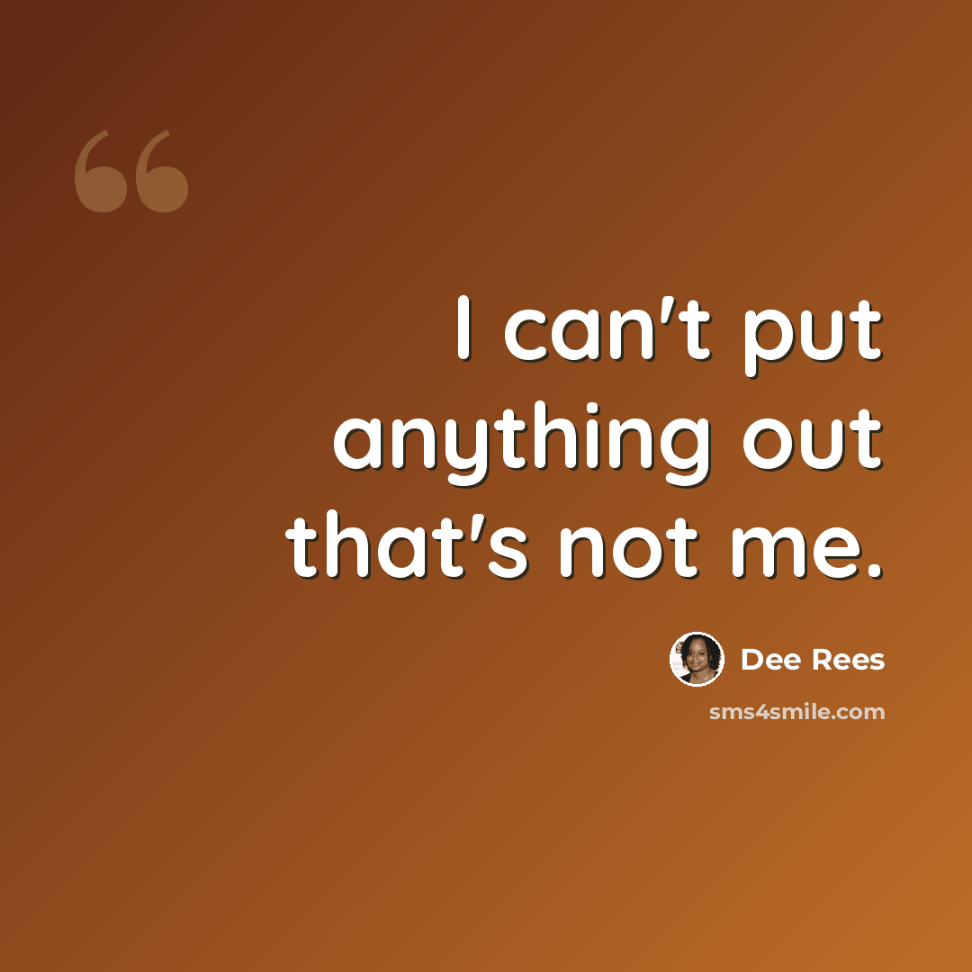 “I can't put anything out that's not me.” quote by Dee Rees