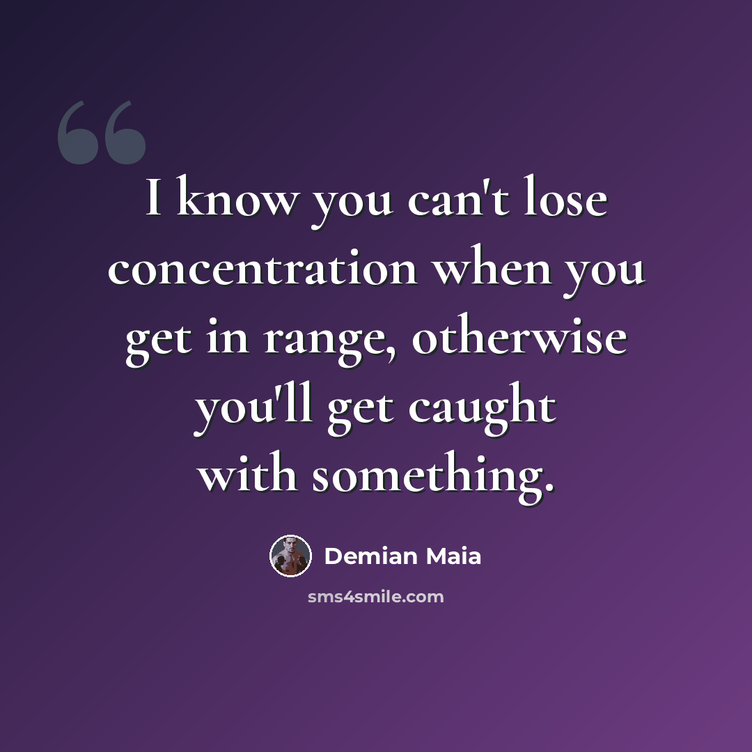 “I know you can't lose concentration when you get in range, otherwise you'll get caught with something.” quote by Demian Maia