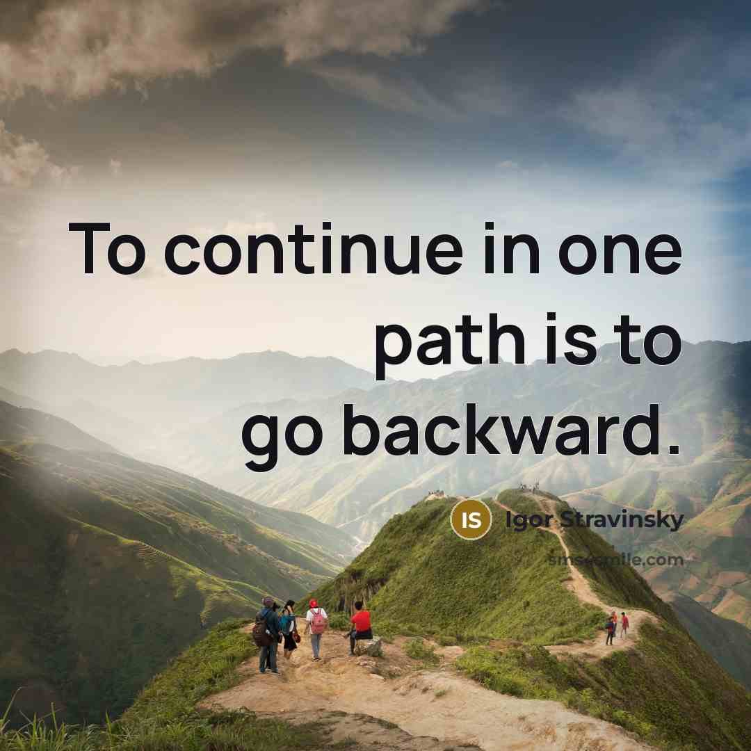 “To continue in one path is to go backward.” quote by Igor Stravinsky