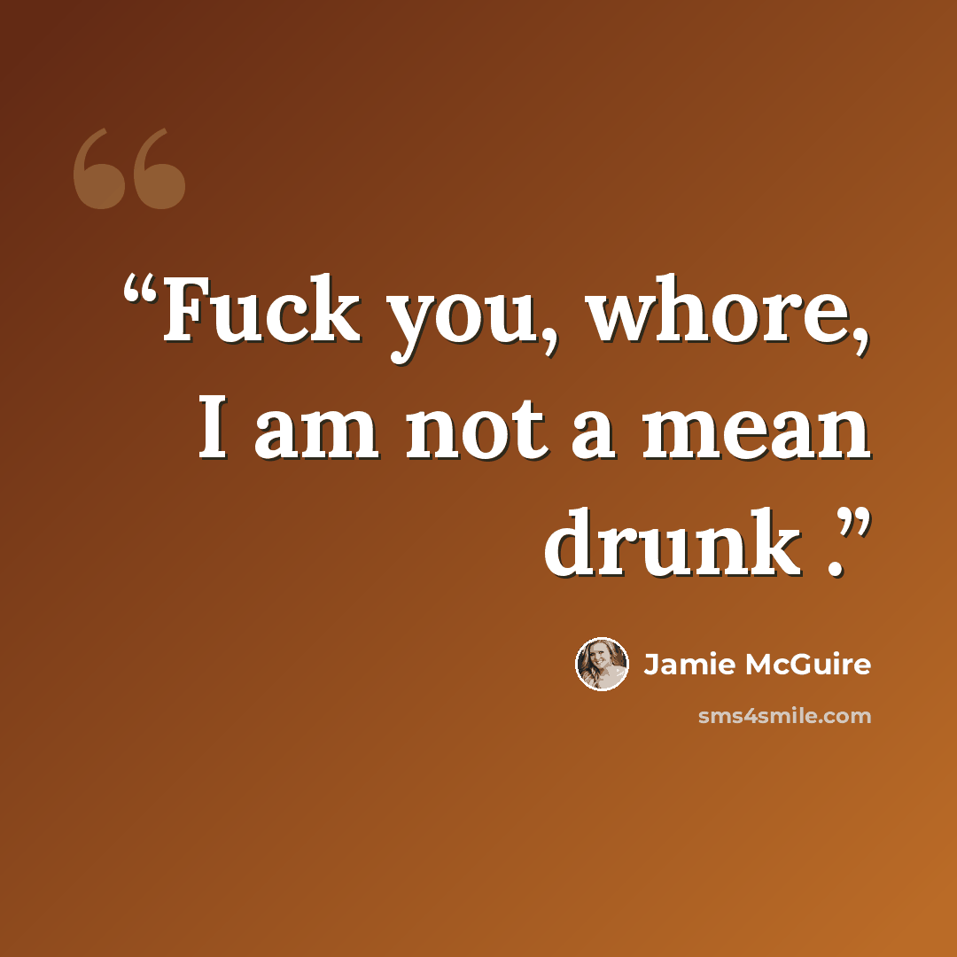 “Fuck you, whore, I am not a mean drunk .” quote by Jamie McGuire