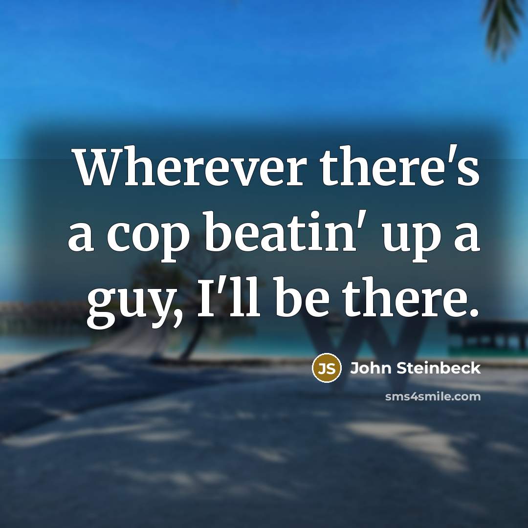 “Wherever there's a cop beatin' up a guy, I'll be there.” quote by John Steinbeck
