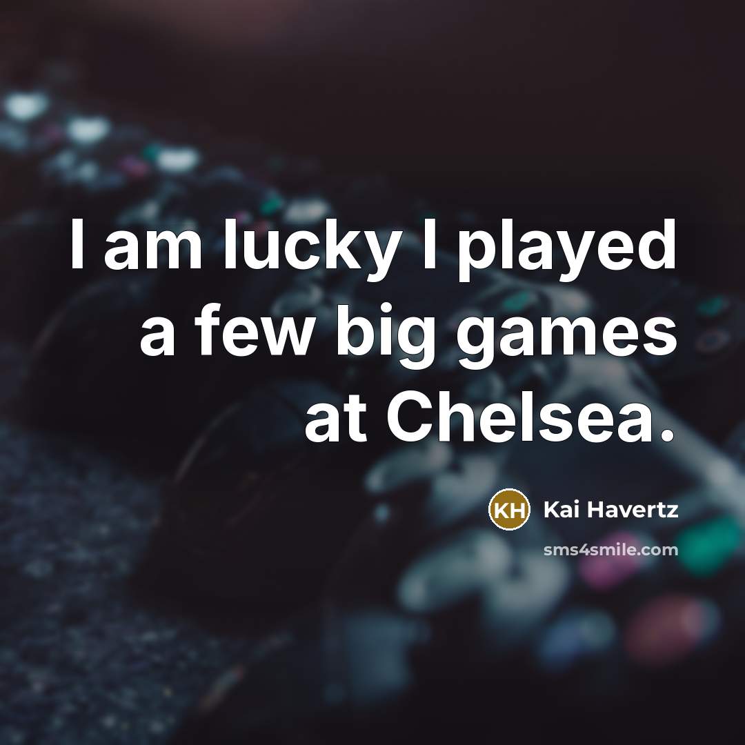 “I am lucky I played a few big games at Chelsea.” quote by Kai Havertz