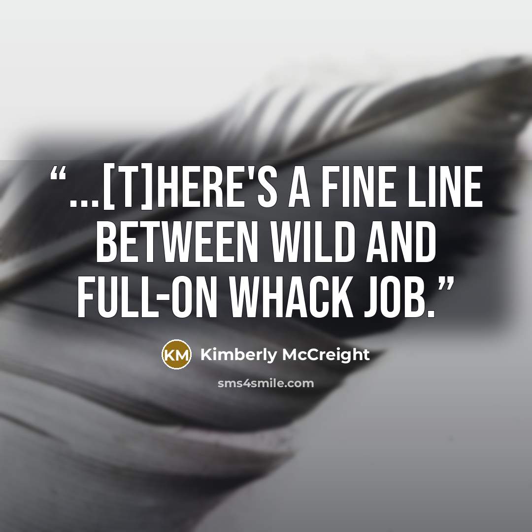 “...[T]here's a fine line between wild and full-on whack job.” quote by Kimberly McCreight