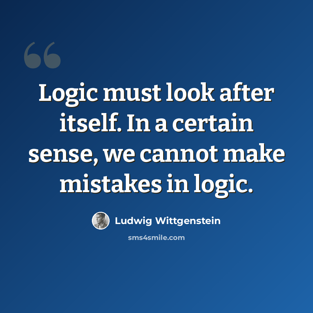 “Logic must look after itself. In a certain sense, we cannot make mistakes in logic.” quote by Ludwig Wittgenstein