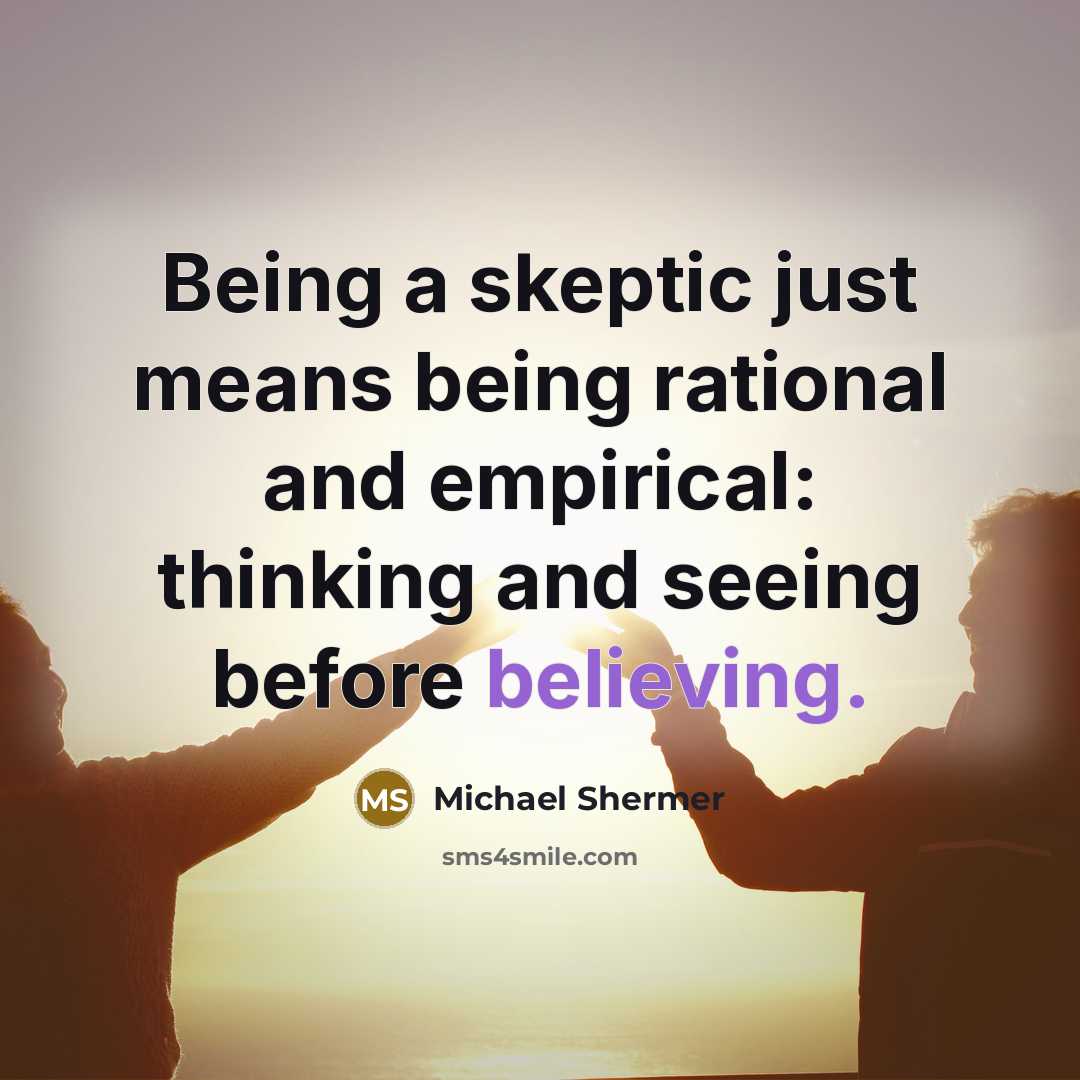 “Being a skeptic just means being rational and empirical: thinking and seeing before believing.” quote by Michael Shermer