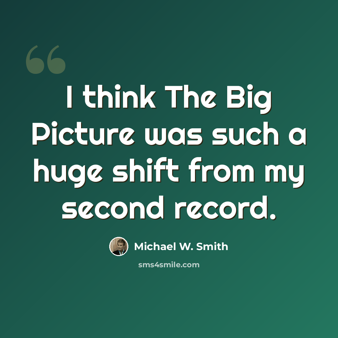 “I think The Big Picture was such a huge shift from my second record.” quote by Michael W. Smith