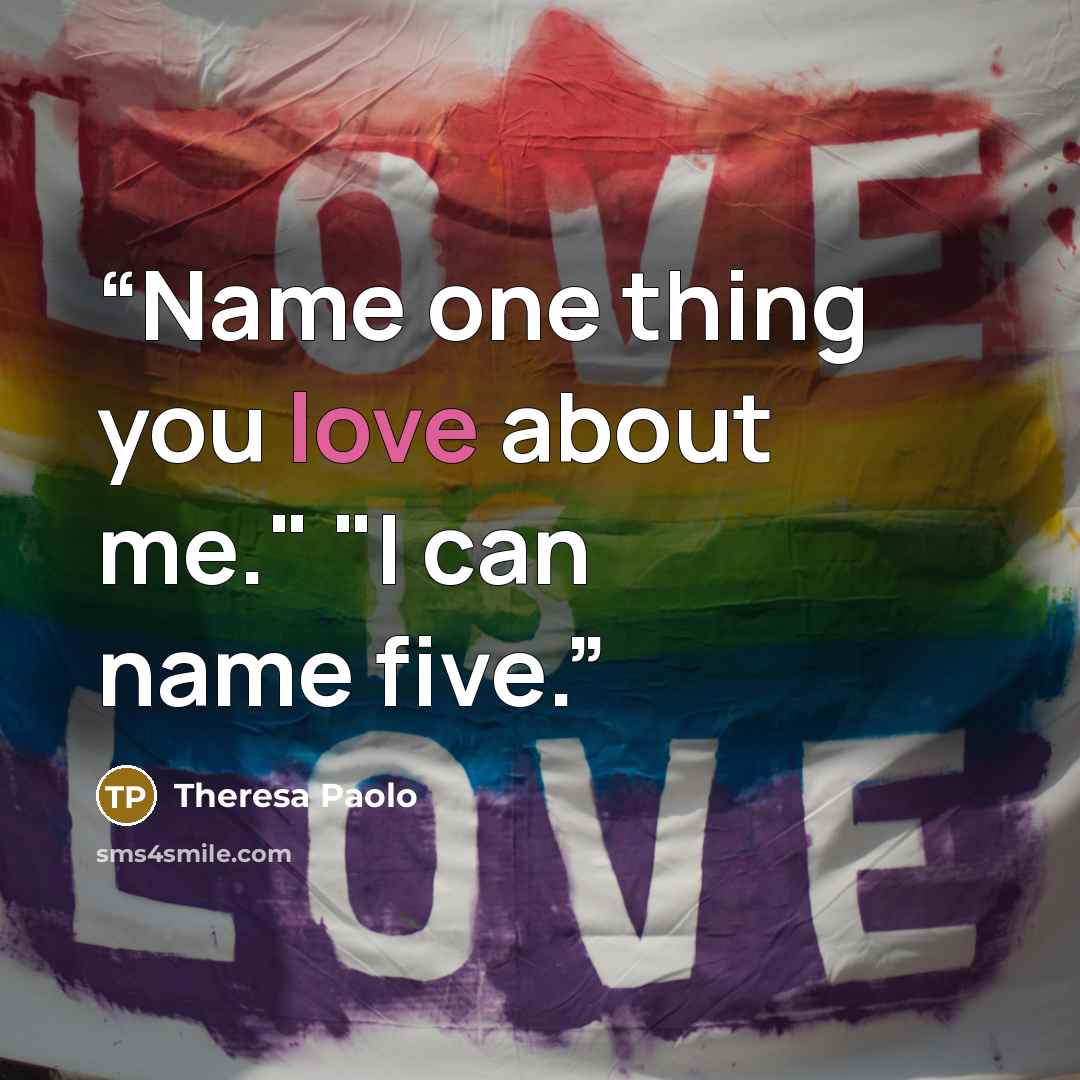 “Name one thing you love about me." "I can name five.” quote by Theresa Paolo