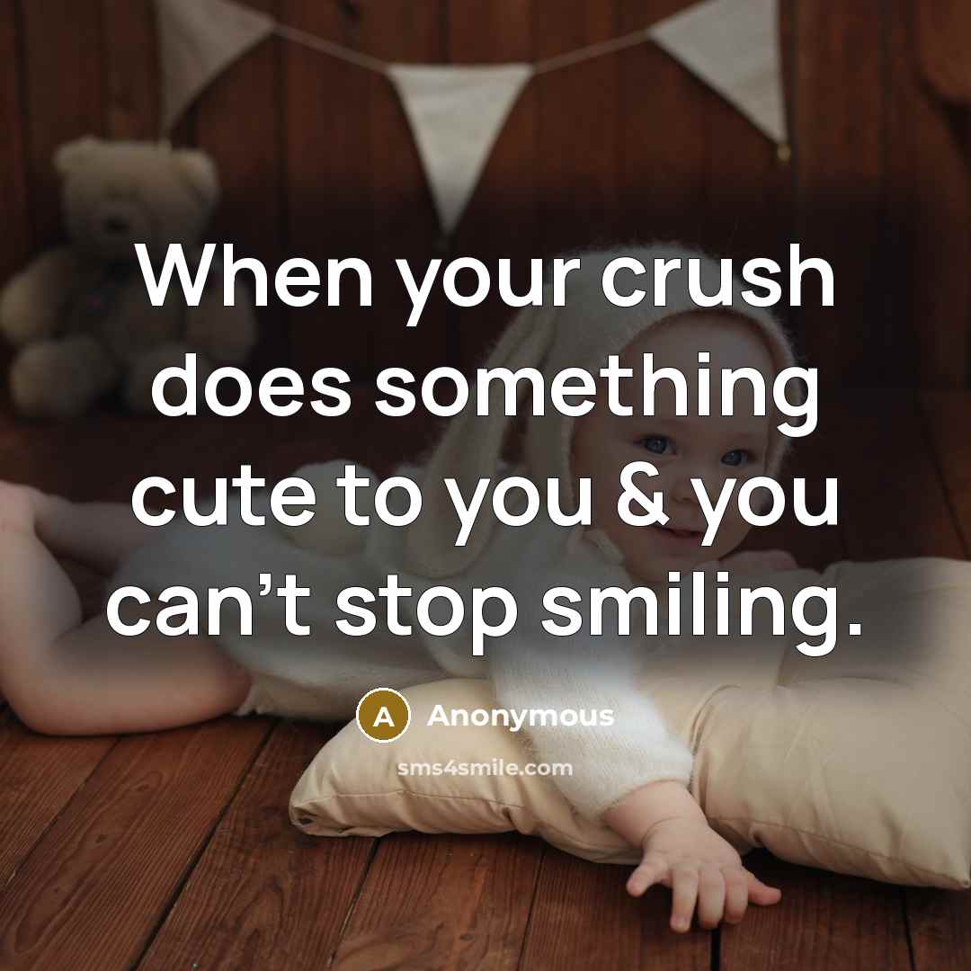 “When your crush does something cute to you & you can't stop smiling.” quote by Anonymous