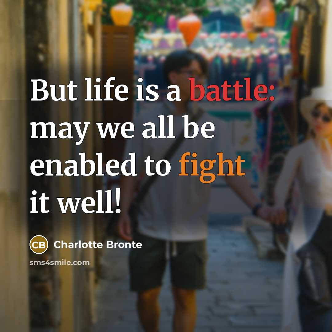 “But life is a battle: may we all be enabled to fight it well!” quote by Charlotte Bronte