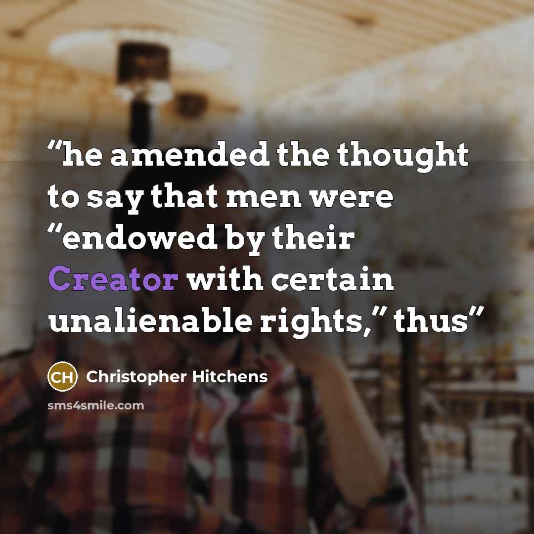 “he amended the thought to say that men were “endowed by their Creator with certain unalienable rights,” thus” quote by Christopher Hitchens