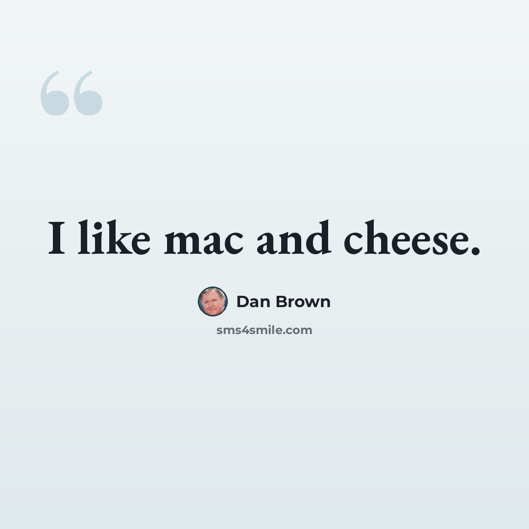 “I like mac and cheese.” quote by Dan Brown