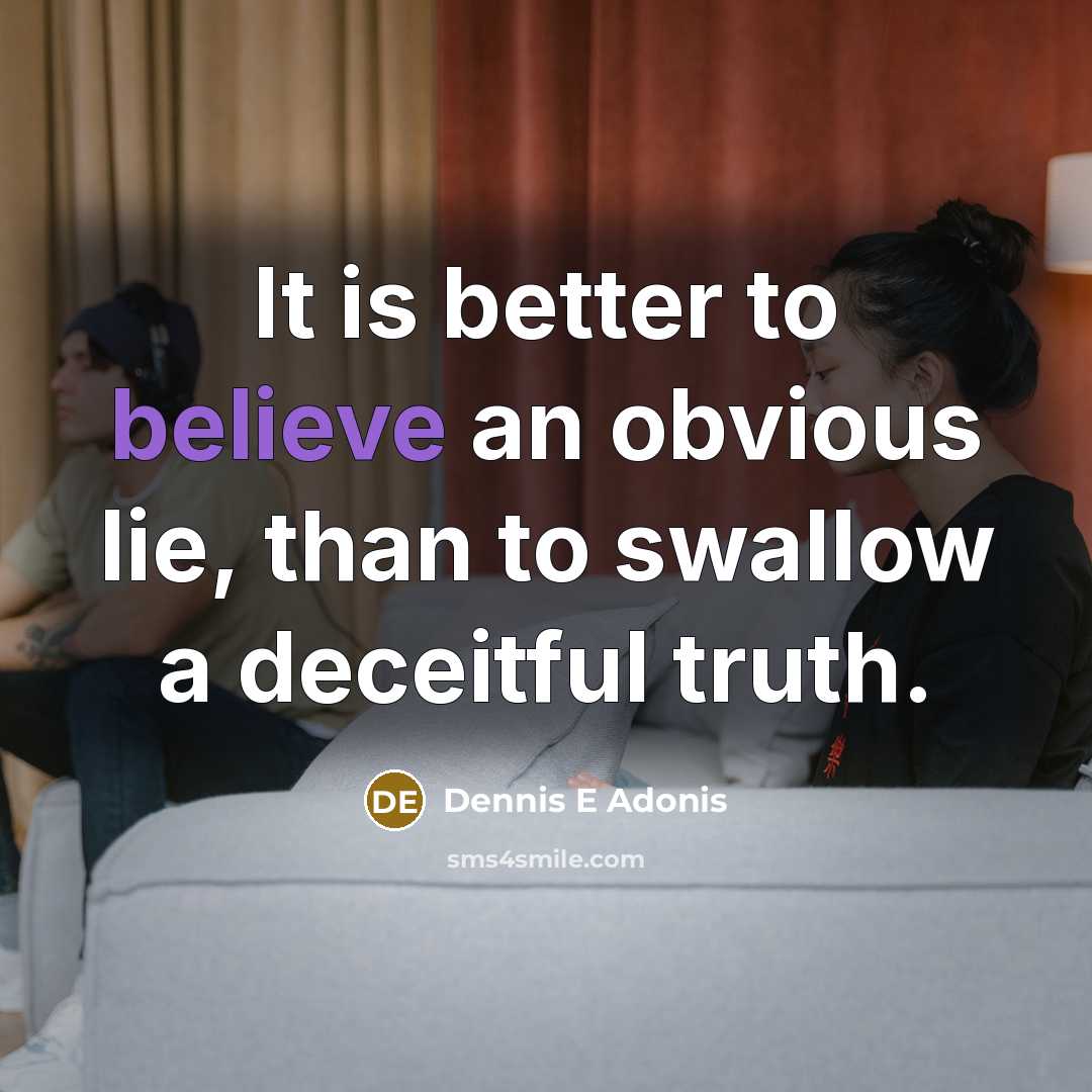 “It is better to believe an obvious lie, than to swallow a deceitful truth.” quote by Dennis E Adonis