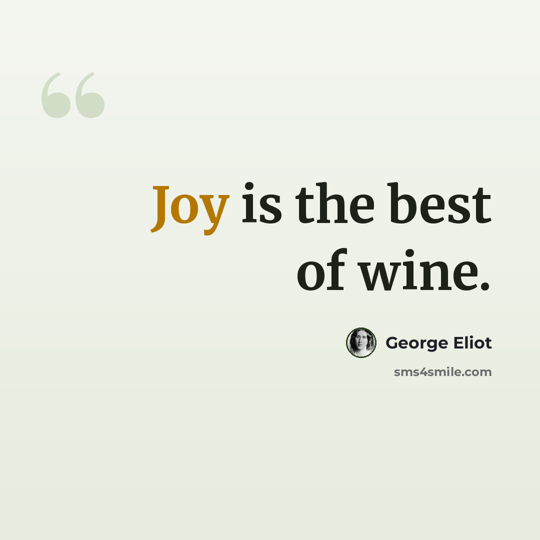 “Joy is the best of wine.” quote by George Eliot