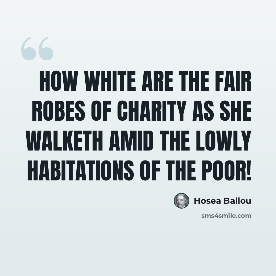 “How white are the fair robes of Charity as she walketh amid the lowly habitations of the poor!” quote by Hosea Ballou