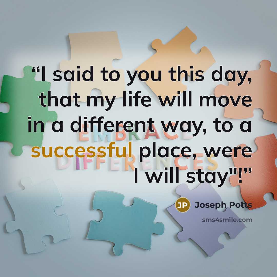 “I said to you this day, that my life will move in a different way, to a successful place, were I will stay"!” quote by Joseph Potts