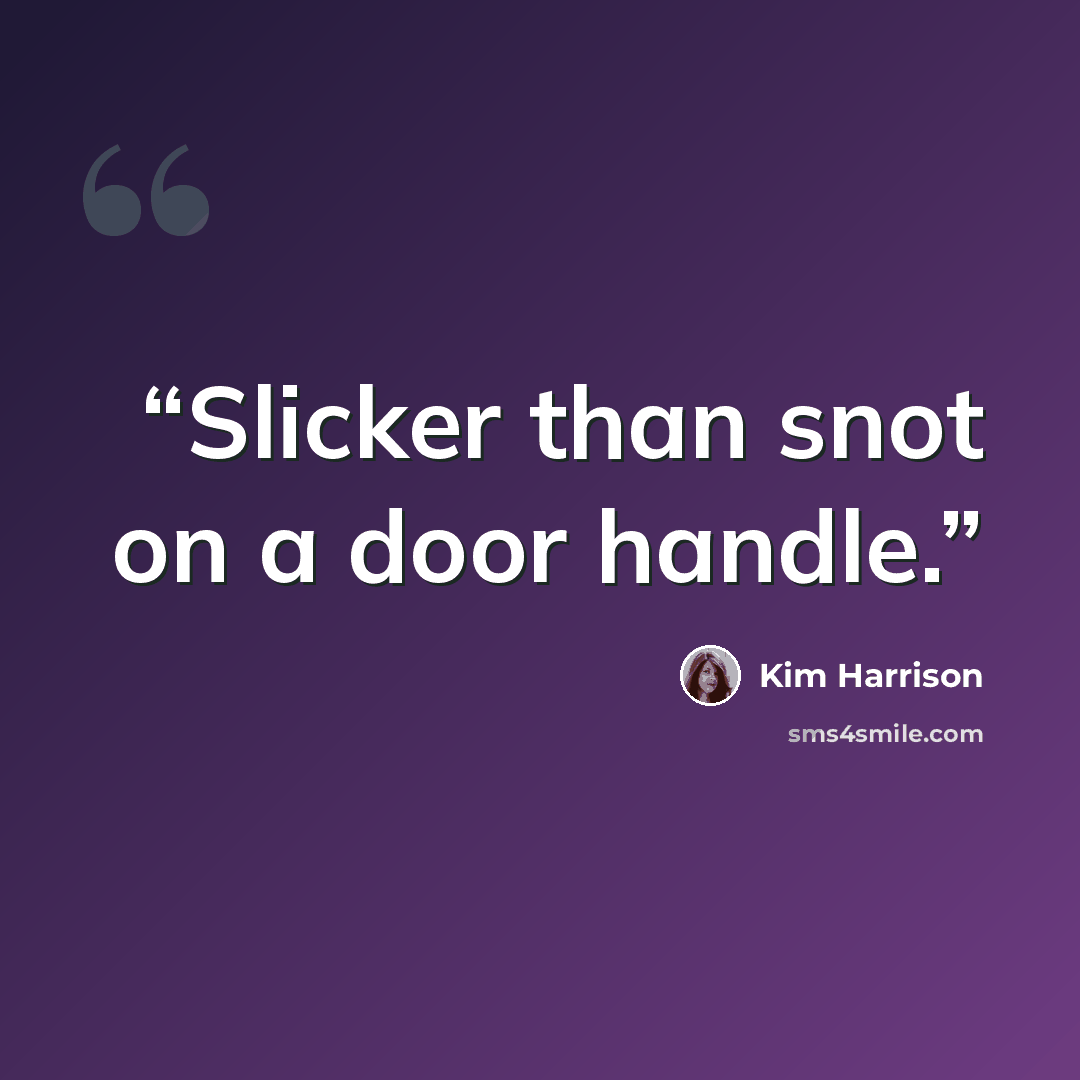 “Slicker than snot on a door handle.” quote by Kim Harrison