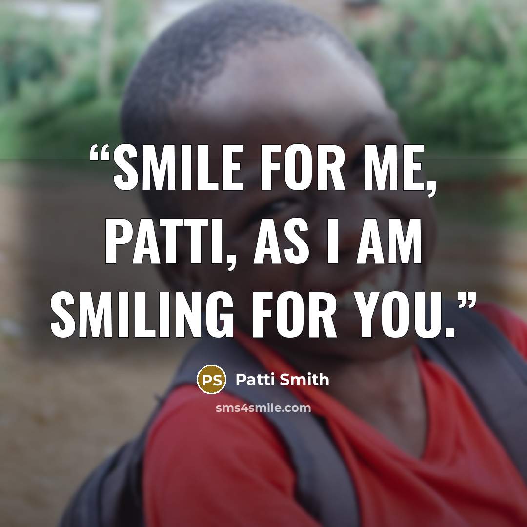 “Smile for me, Patti, as I am smiling for you.” quote by Patti Smith