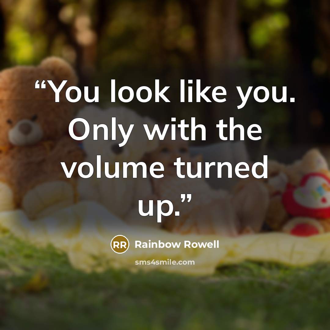 “You look like you. Only with the volume turned up.” quote by Rainbow Rowell