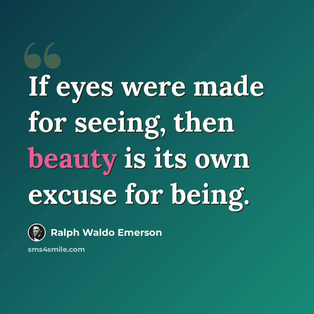 “If eyes were made for seeing, then beauty is its own excuse for being.” quote by Ralph Waldo Emerson