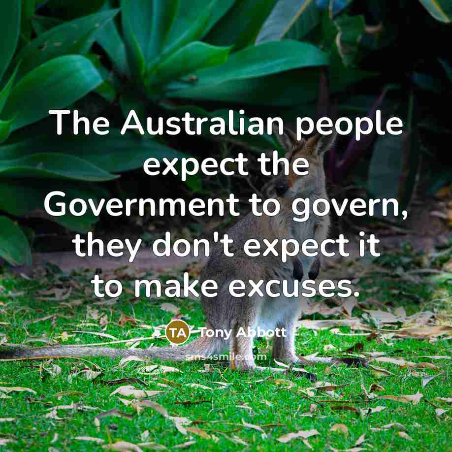 “The Australian people expect the Government to govern, they don't expect it to make excuses.” quote by Tony Abbott