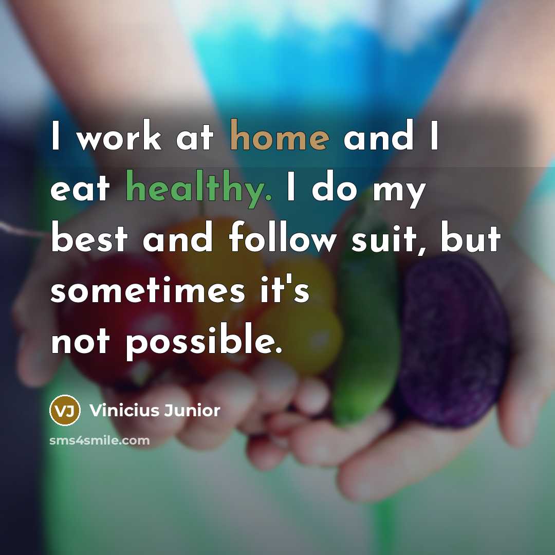 “I work at home and I eat healthy. I do my best and follow suit, but sometimes it's not possible.” quote by Vinicius Junior