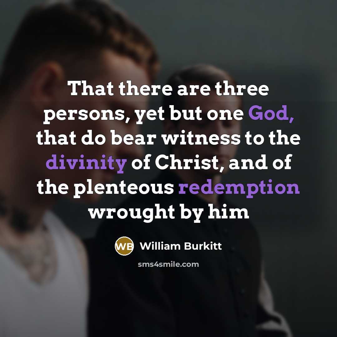 “That there are three persons, yet but one God, that do bear witness to the divinity of Christ, and of the plenteous redemption wrought by him” quote by William Burkitt
