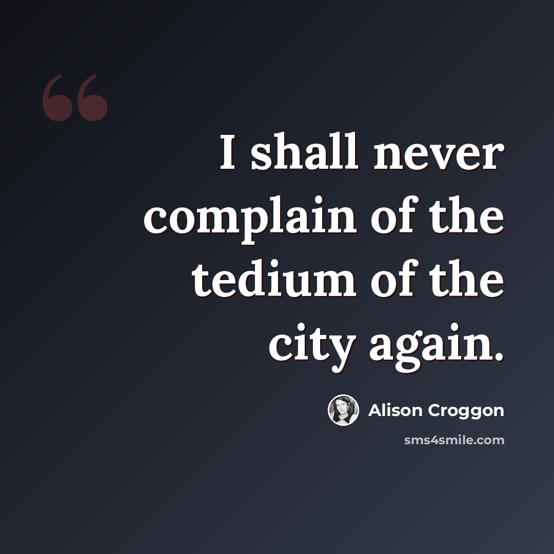 “I shall never complain of the tedium of the city again.” quote by Alison Croggon