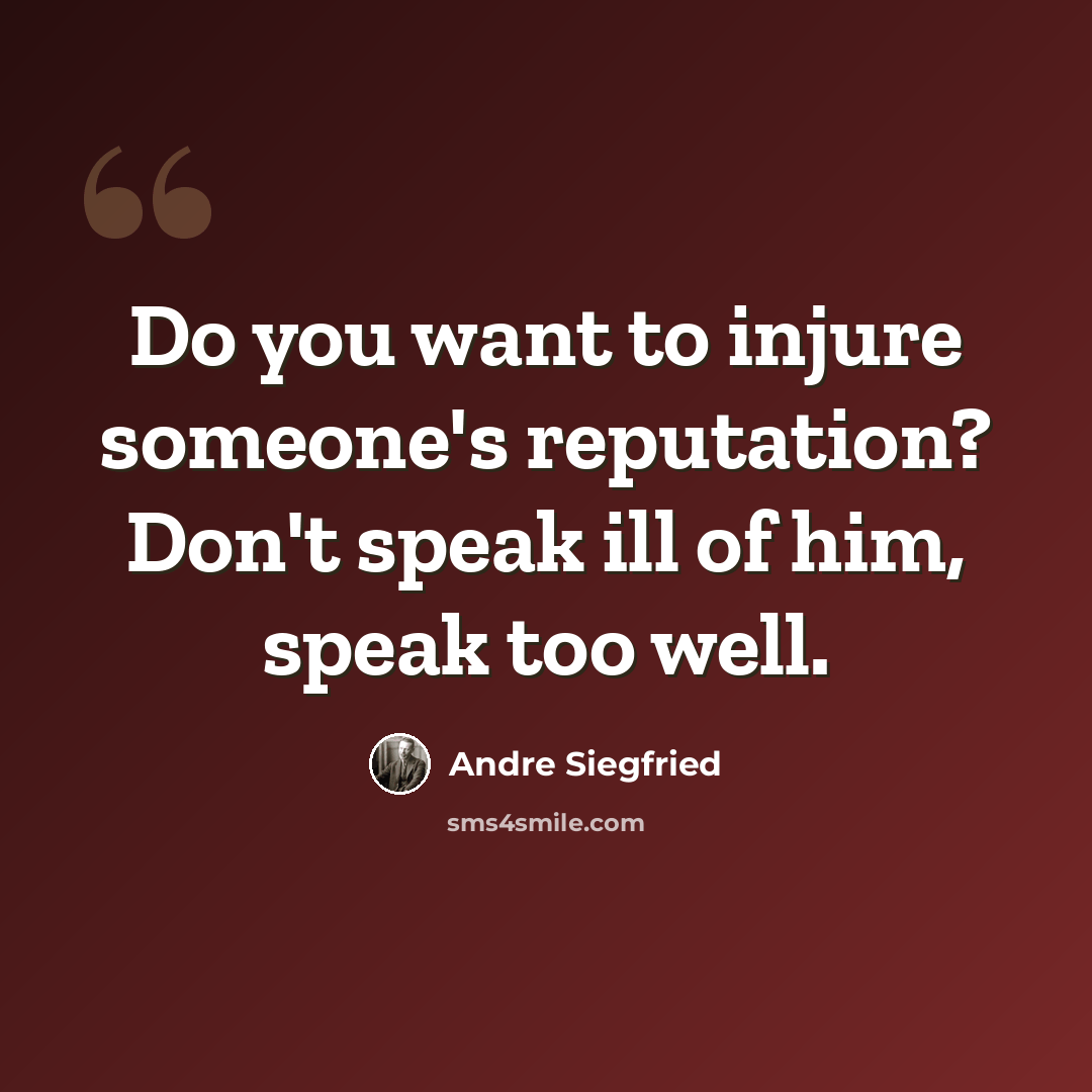“Do you want to injure someone's reputation? Don't speak ill of him, speak too well.” quote by Andre Siegfried