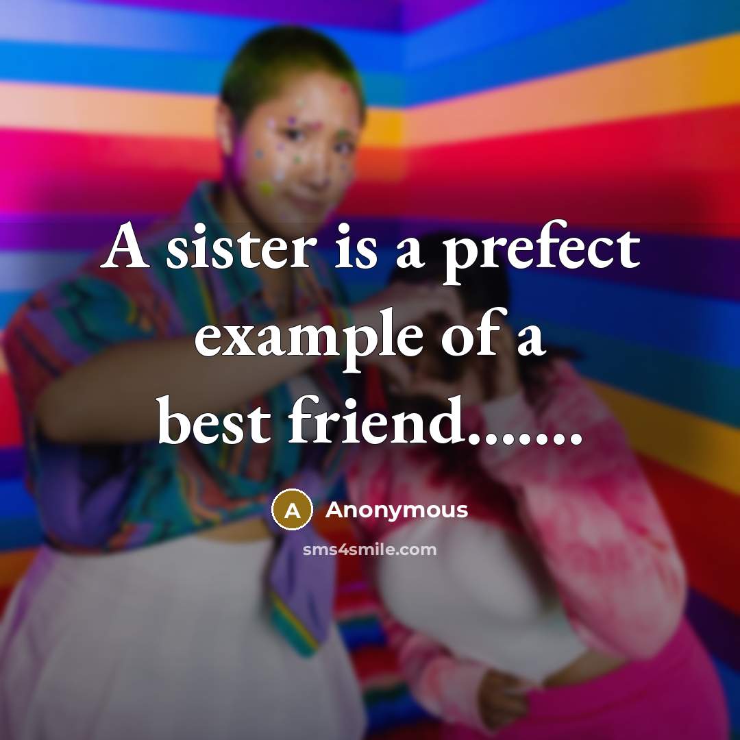 “A sister is a prefect example of a best friend…….” quote by Anonymous