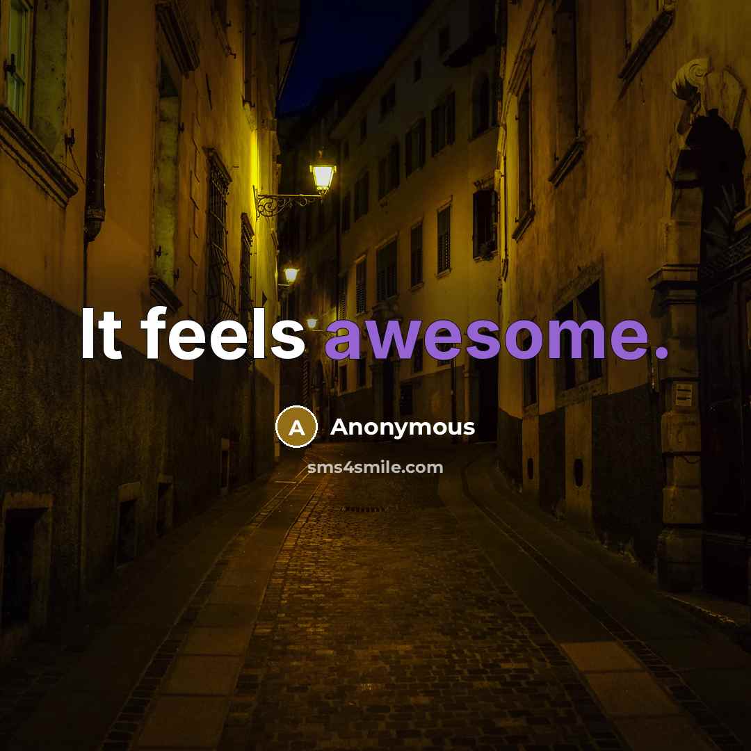 “It feels awesome.” quote by Anonymous