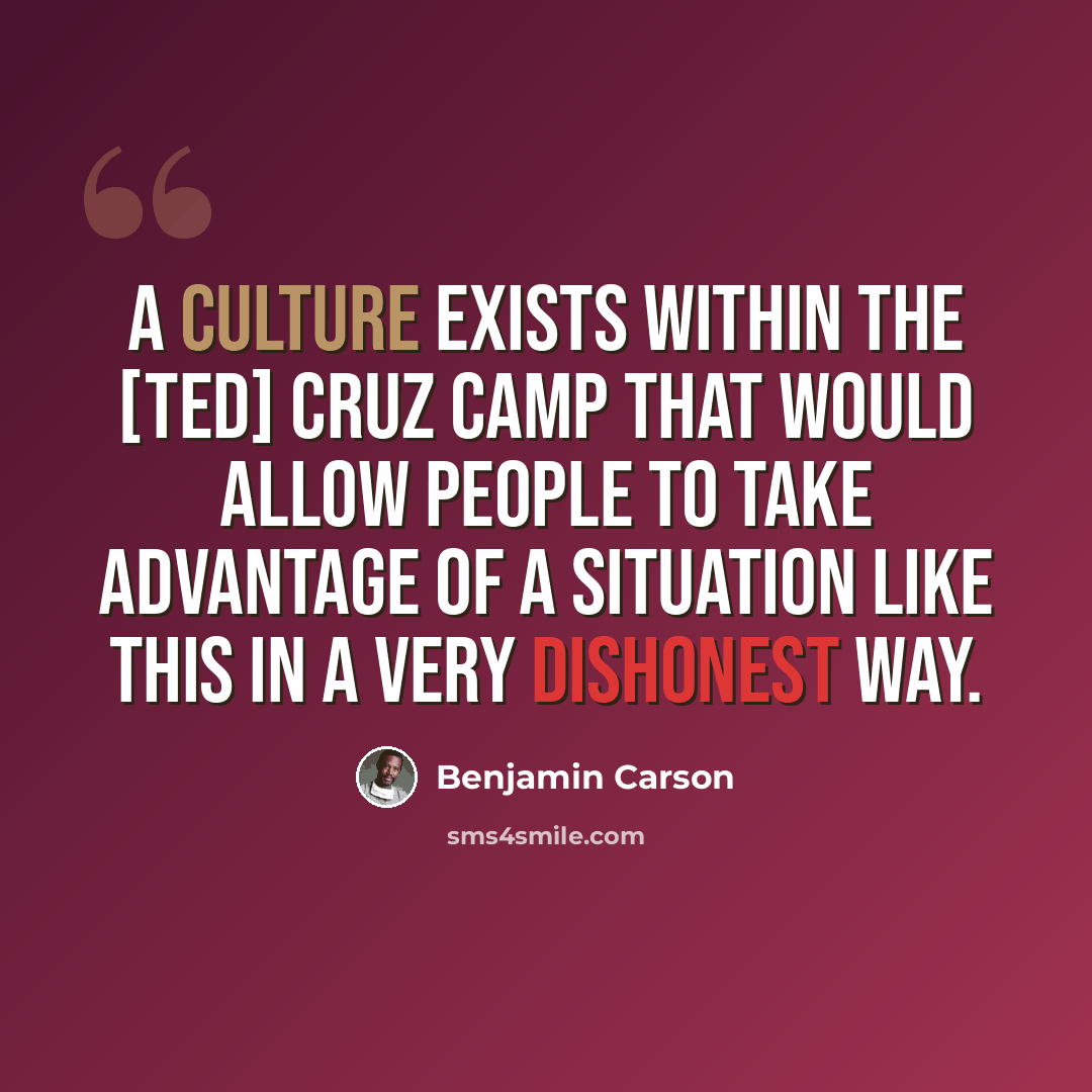 “A culture exists within the [Ted] Cruz camp that would allow people to take advantage of a situation like this in a very dishonest way.” quote by Benjamin Carson