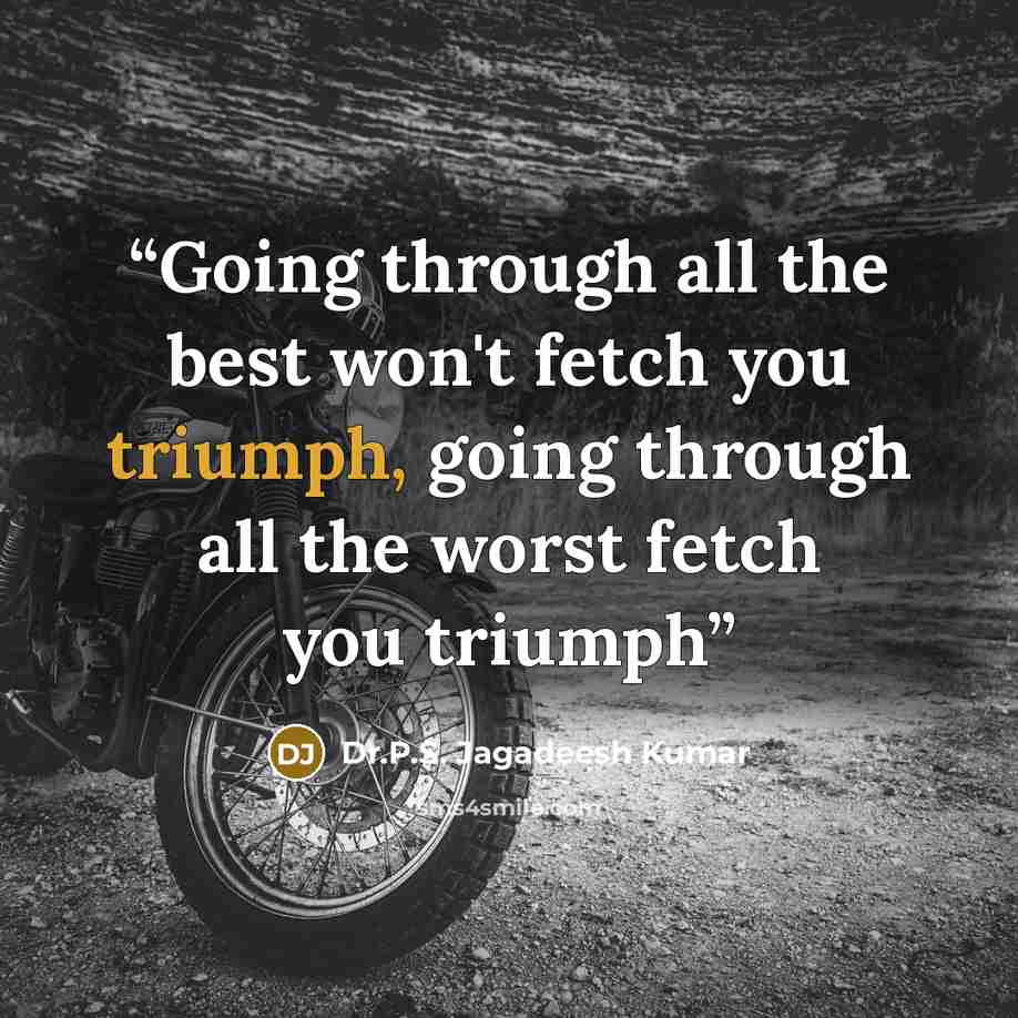 “Going through all the best won't fetch you triumph, going through all the worst fetch you triumph” quote by Dr.P.S. Jagadeesh Kumar