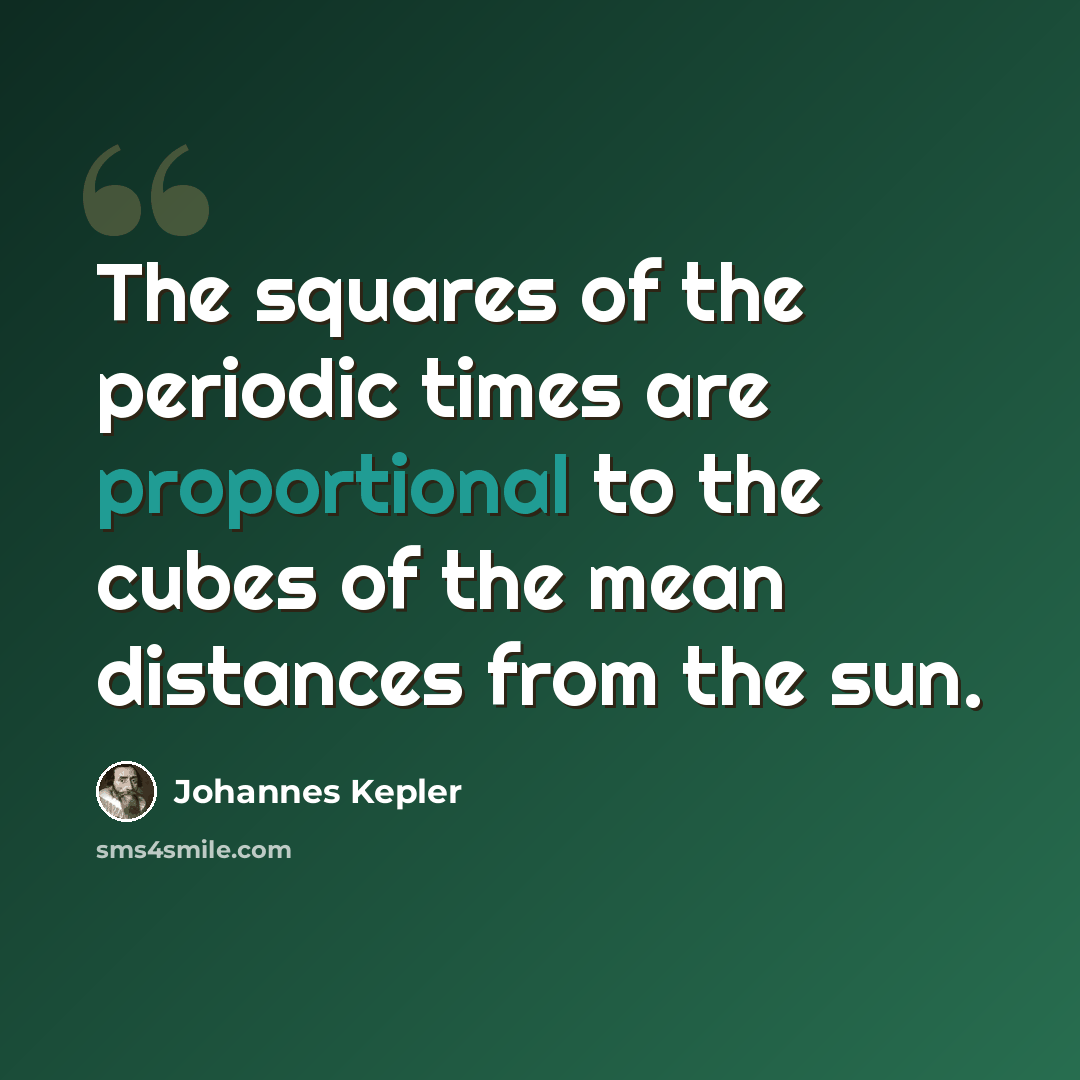 “The squares of the periodic times are proportional to the cubes of the mean distances from the sun.” quote by Johannes Kepler