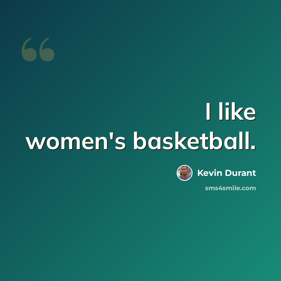 “I like women's basketball.” quote by Kevin Durant