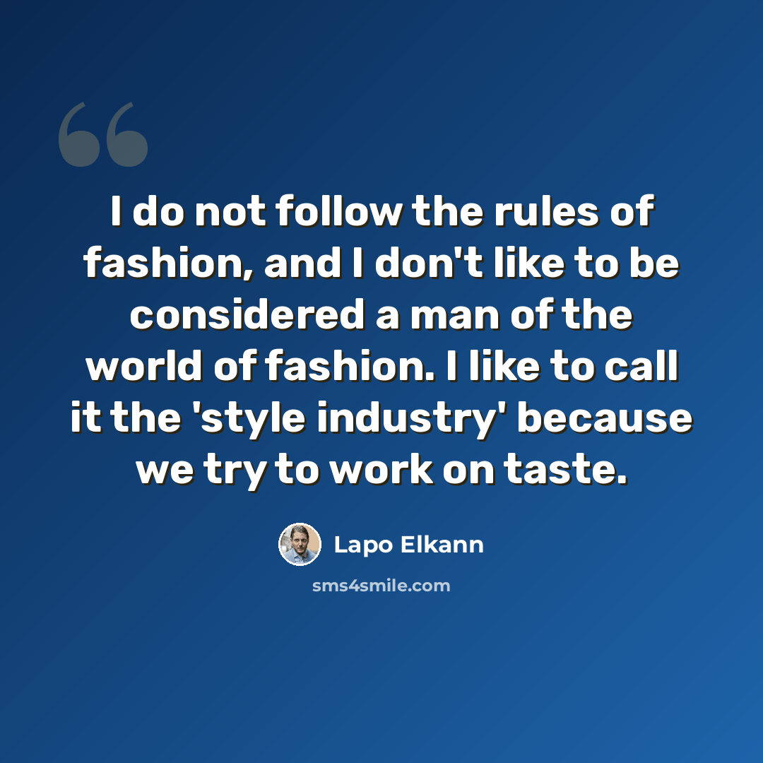 “I do not follow the rules of fashion, and I don't like to be considered a man of the world of fashion. I like to call it the 'style industry' because we try to work on taste.” quote by Lapo Elkann