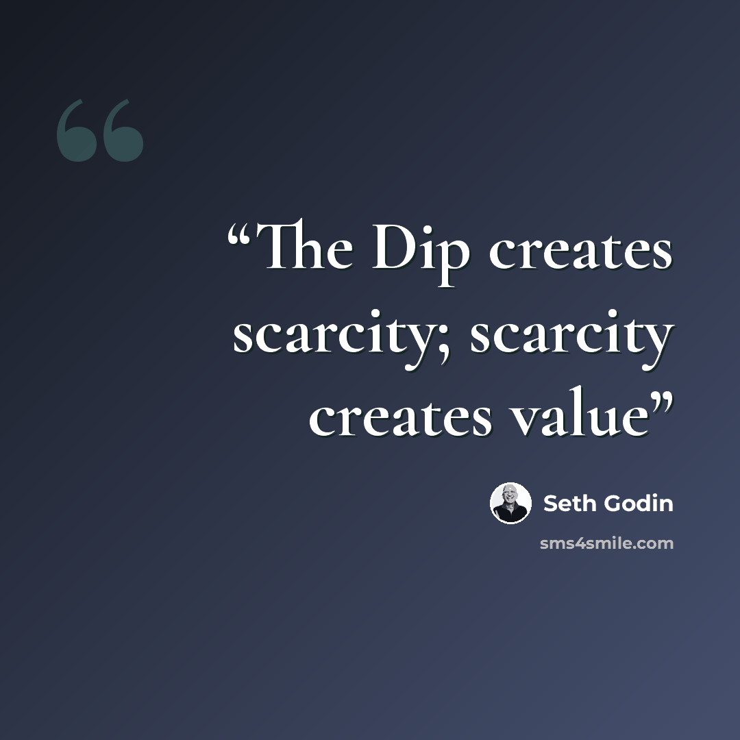 “The Dip creates scarcity; scarcity creates value” quote by Seth Godin