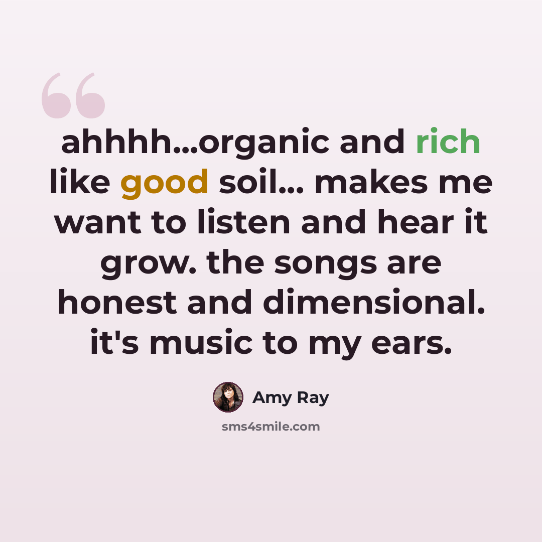 “ahhhh...organic and rich like good soil... makes me want to listen and hear it grow. the songs are honest and dimensional. it's music to my ears.” quote by Amy Ray