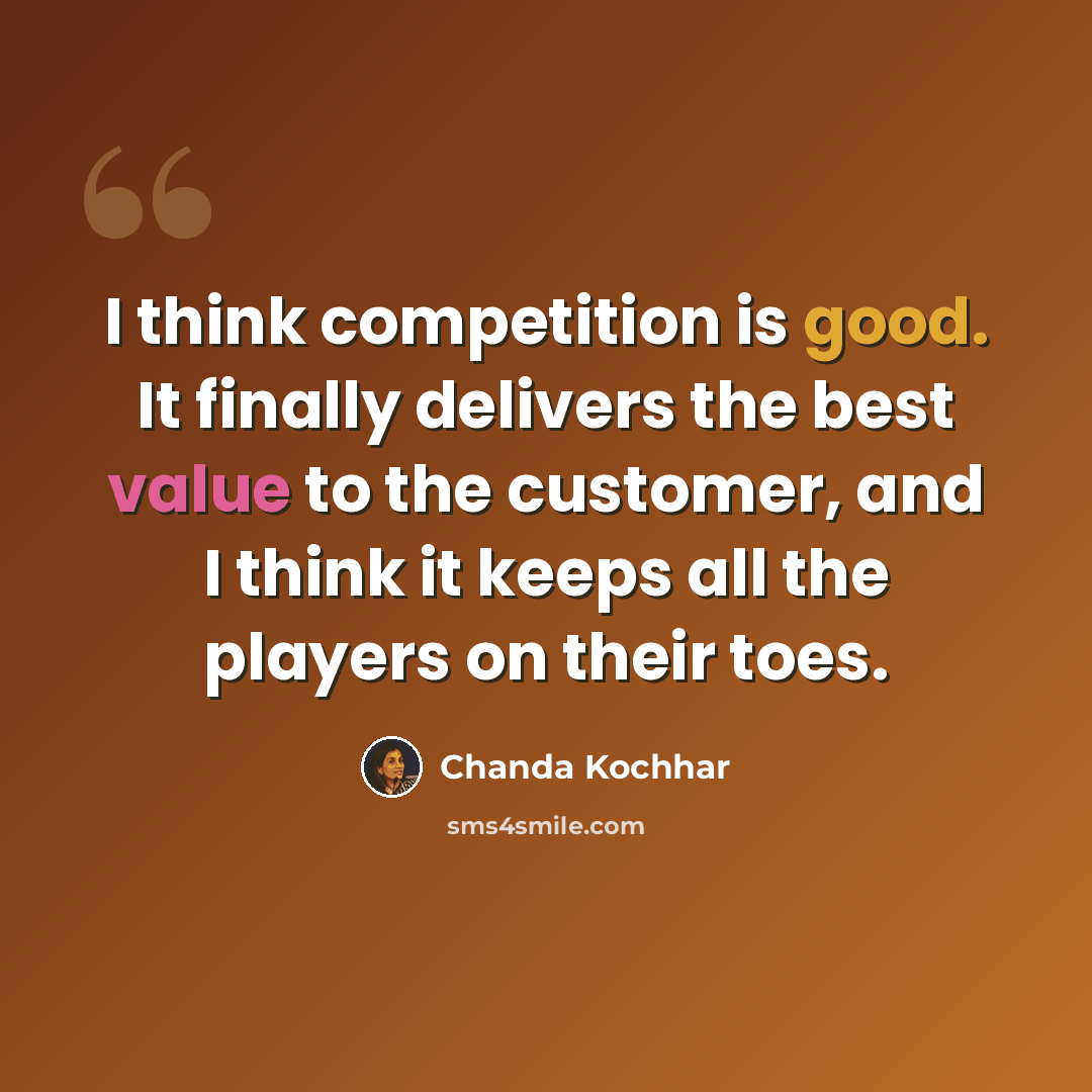“I think competition is good. It finally delivers the best value to the customer, and I think it keeps all the players on their toes.” quote by Chanda Kochhar
