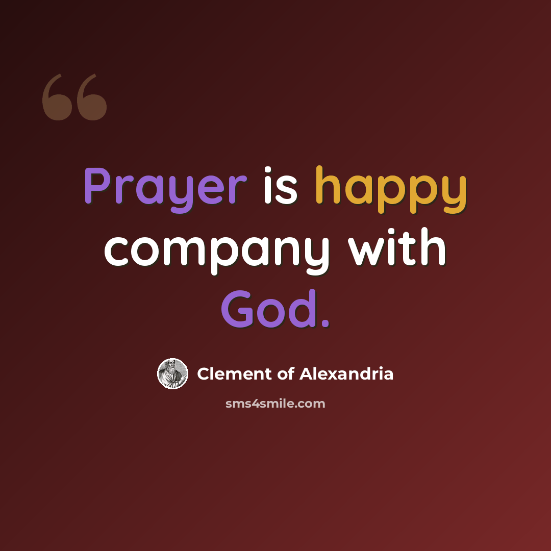 “Prayer is happy company with God.” quote by Clement of Alexandria