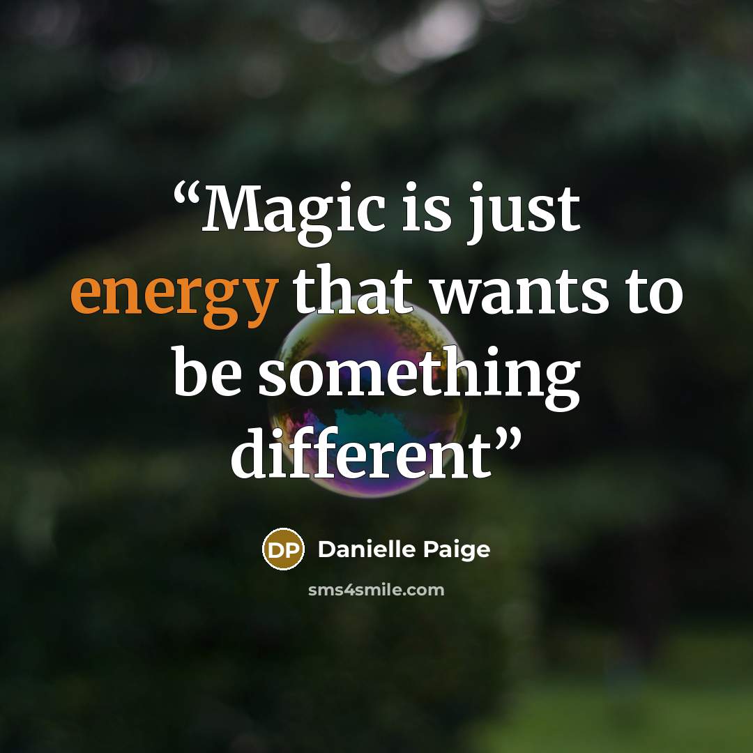 “Magic is just energy that wants to be something different” quote by Danielle Paige