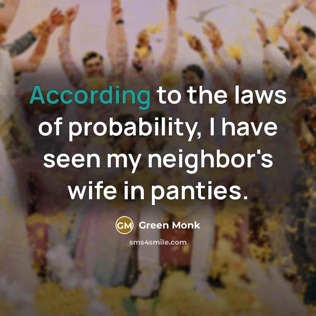 “According to the laws of probability, I have seen my neighbor's wife in panties.” quote by Green Monk