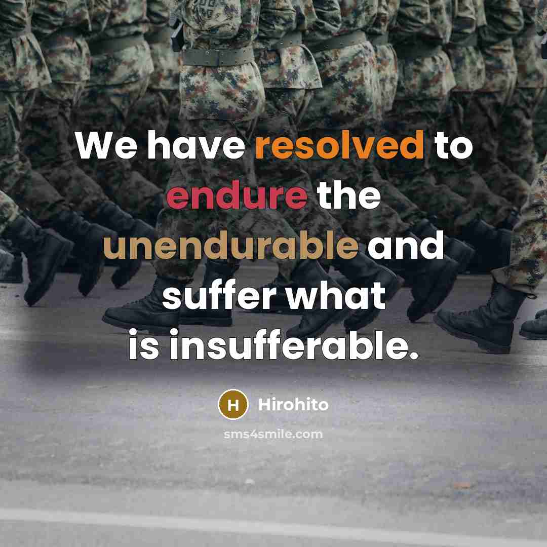 “We have resolved to endure the unendurable and suffer what is insufferable.” quote by Hirohito