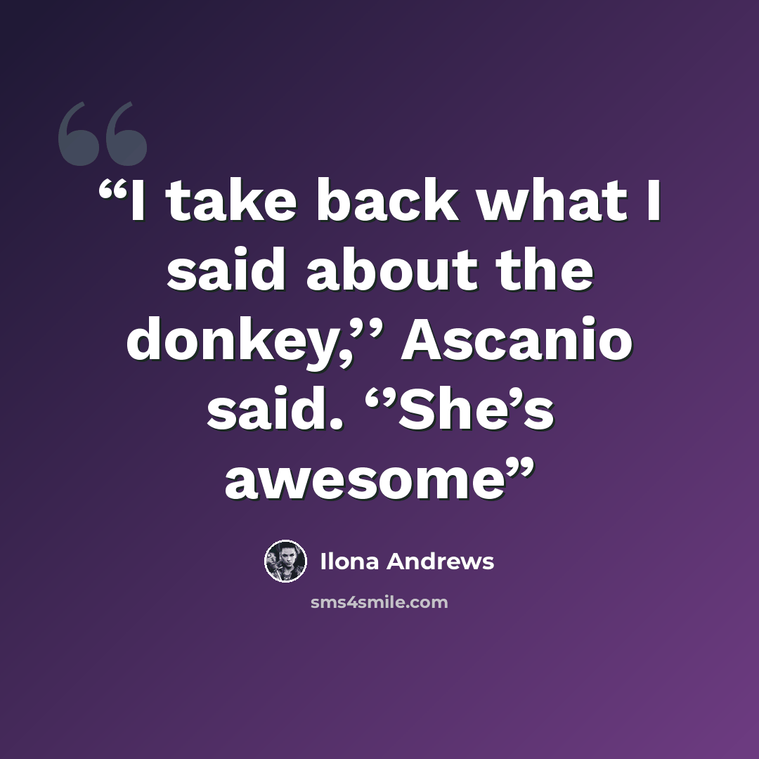“I take back what I said about the donkey,’’ Ascanio said. ‘’She’s awesome” quote by Ilona Andrews