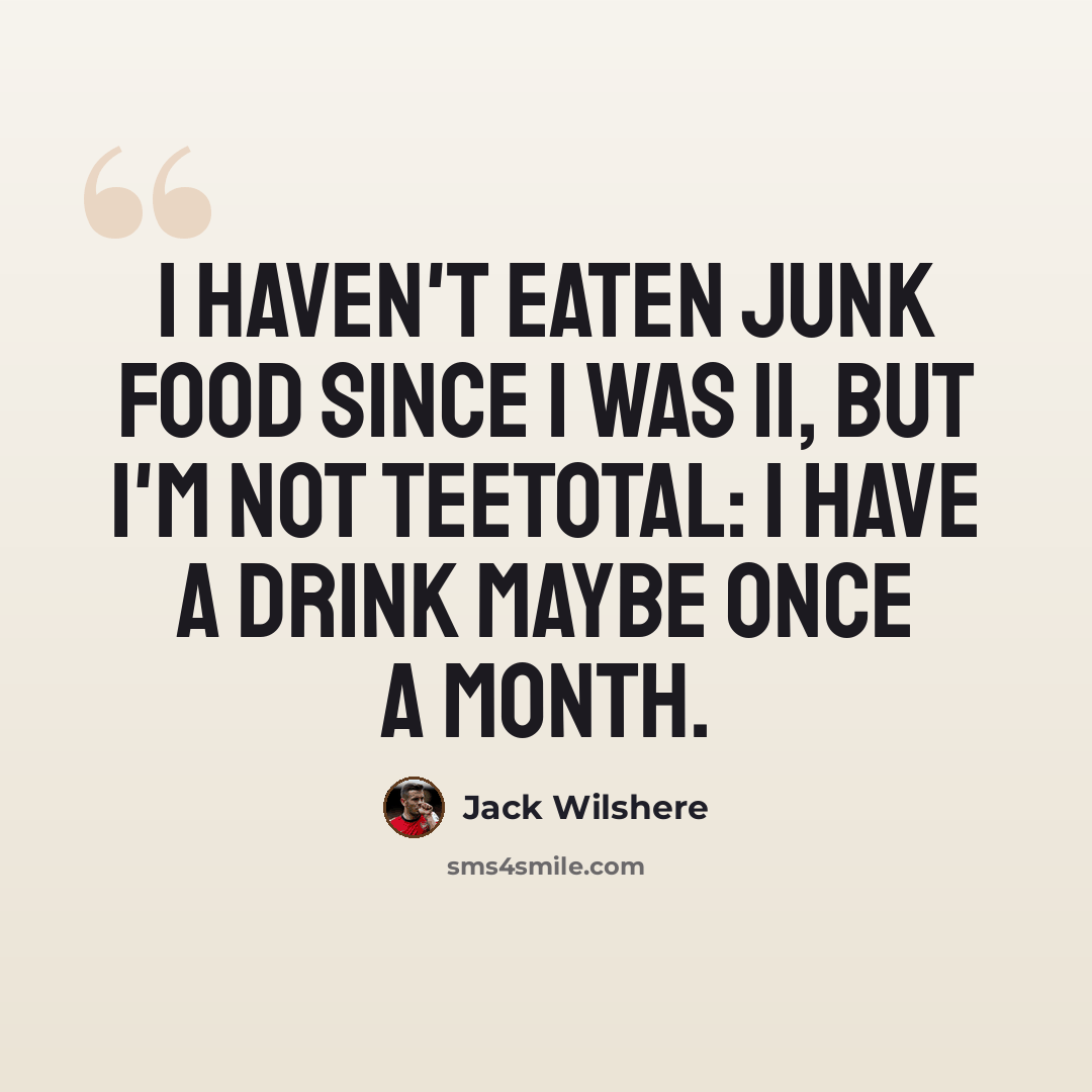 “I haven't eaten junk food since I was 11, but I'm not teetotal: I have a drink maybe once a month.” quote by Jack Wilshere