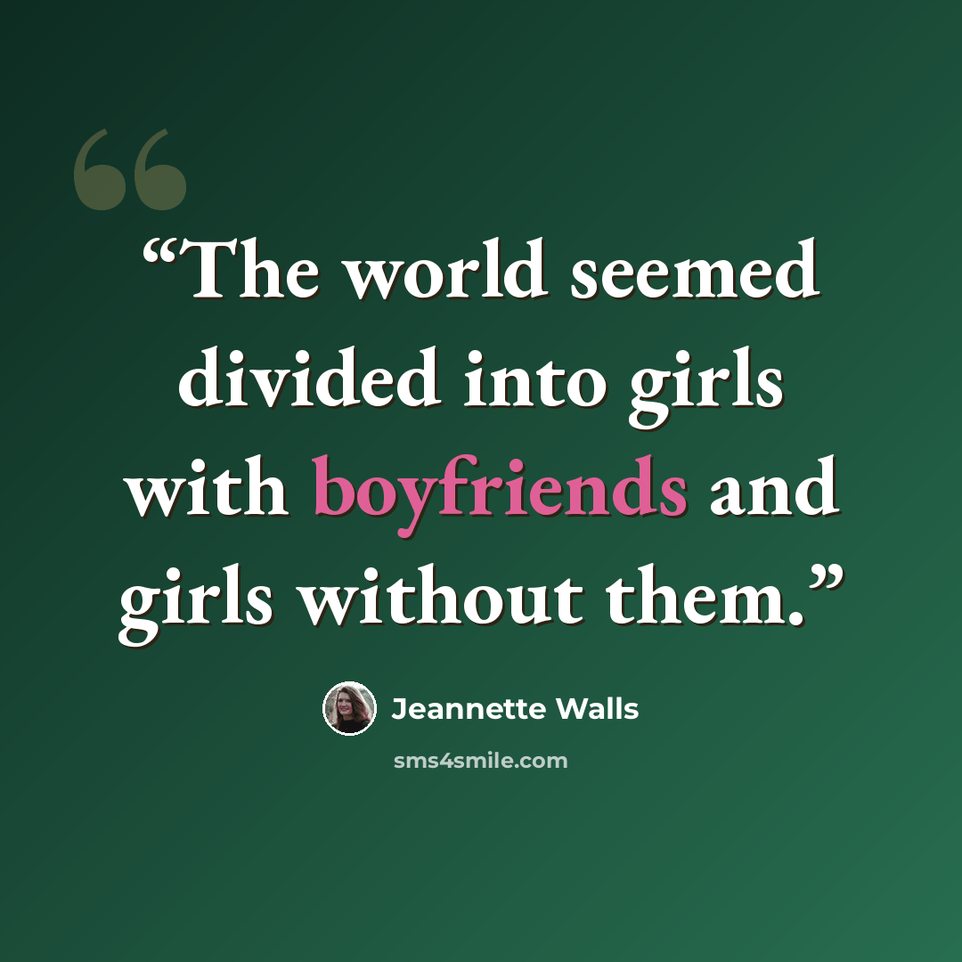 “The world seemed divided into girls with boyfriends and girls without them.” quote by Jeannette Walls