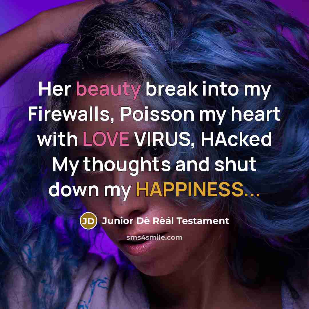 “Her beauty break into my Firewalls, Poisson my heart with LOVE VIRUS, HAcked My thoughts and shut down my HAPPINESS...” quote by Junior Dè Rèál Testament