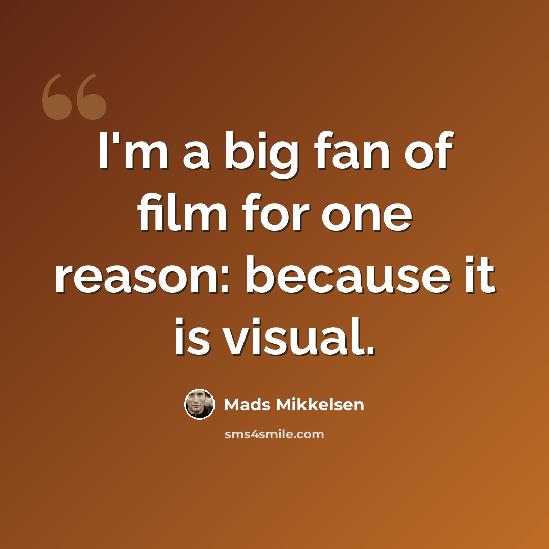 “I'm a big fan of film for one reason: because it is visual.” quote by Mads Mikkelsen